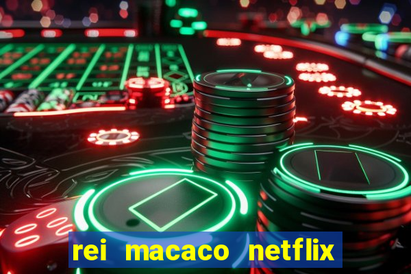 rei macaco netflix 3 temporada